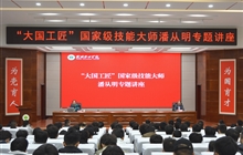 “大國工匠”、國家級(jí)技能大師、我校特聘教授潘從明應(yīng)邀來校作專題講座